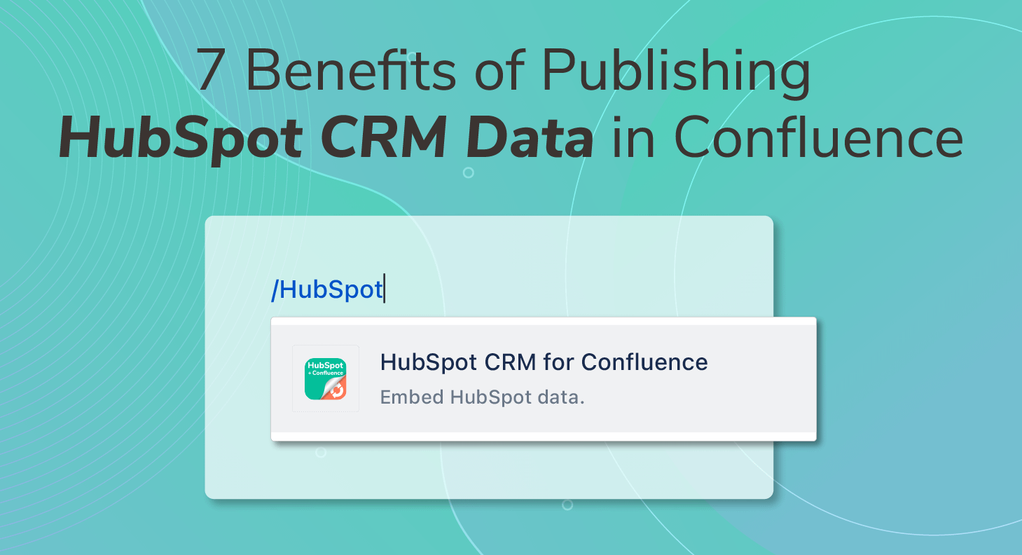 7 Benefits of Publishing HubSpot CRM Data in Confluence