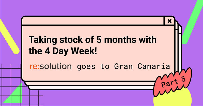 Taking stock of 5 months with the 4 Day Week