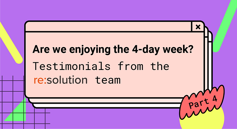 Are we enjoying the 4-day week? Testimonials from the resolution team