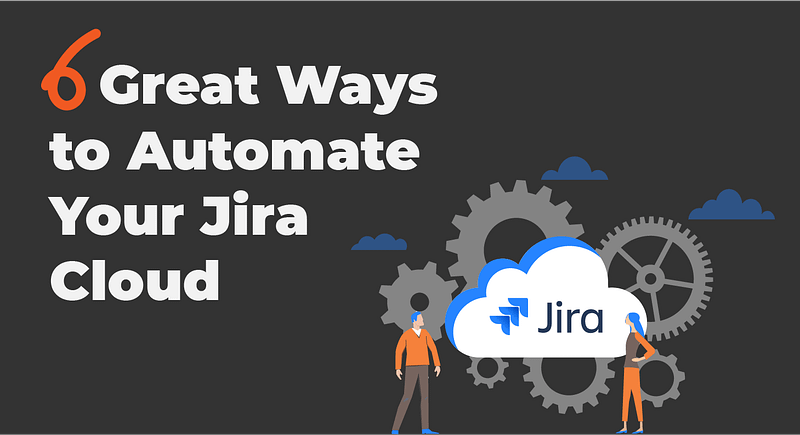 6 Great Ways to Automate Your Jira Cloud