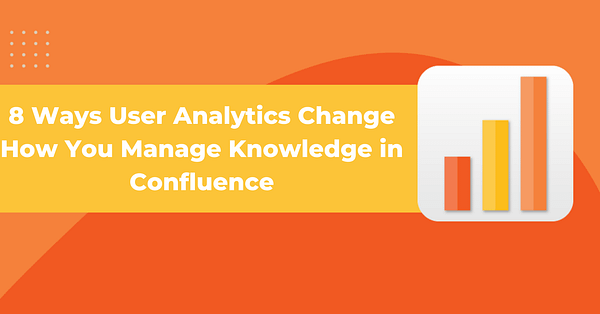 8 Ways User Analytics Change How You Manage Knowledge in Confluence